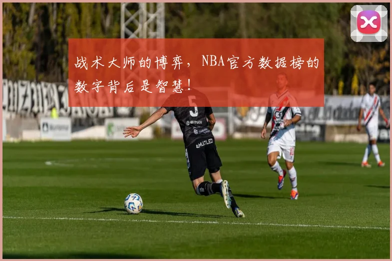 战术大师的博弈，NBA官方数据榜的数字背后是智慧！