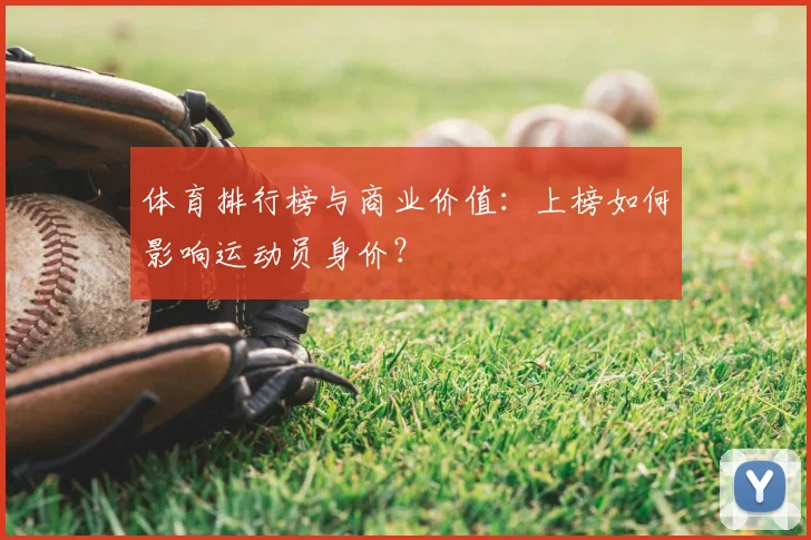体育排行榜与商业价值：上榜如何影响运动员身价？