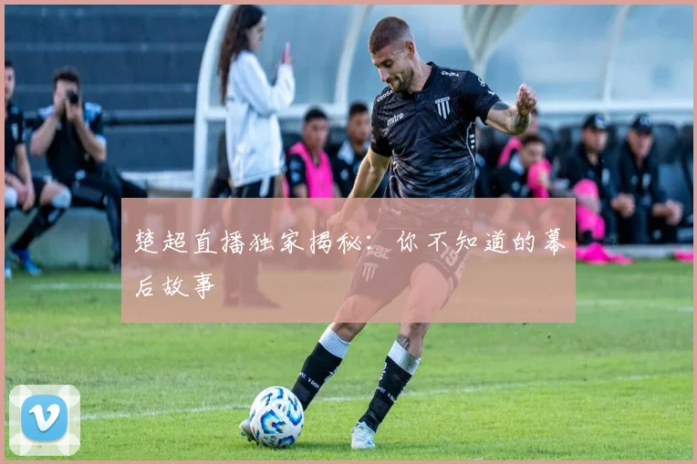 楚超直播独家揭秘：你不知道的幕后故事