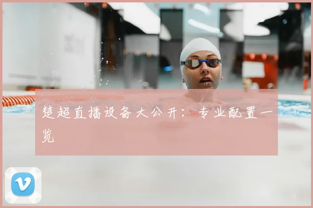 楚超直播设备大公开：专业配置一览