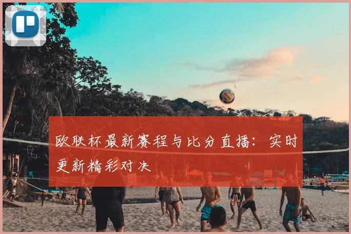 欧联杯最新赛程与比分直播：实时更新精彩对决