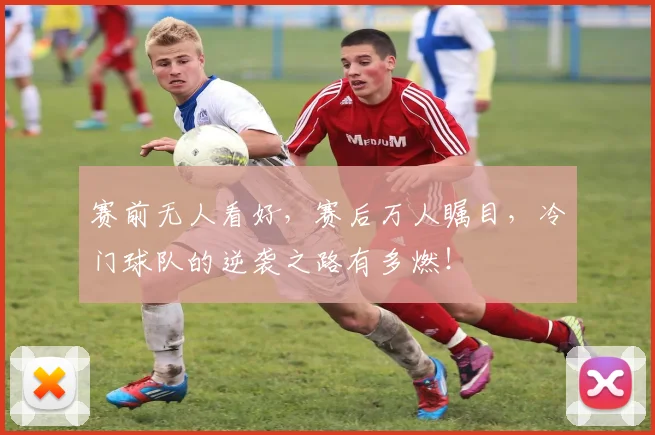 赛前无人看好，赛后万人瞩目，冷门球队的逆袭之路有多燃！