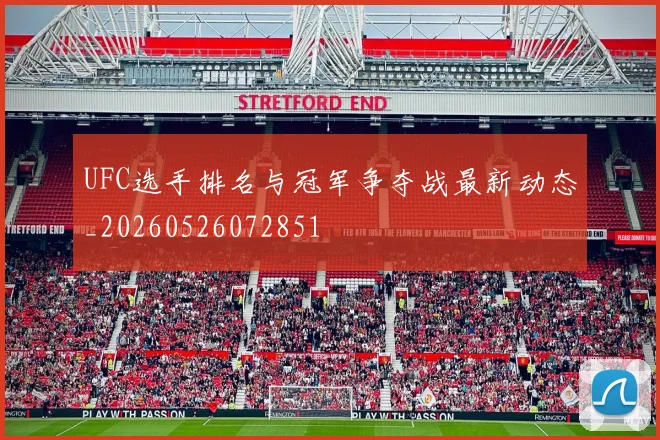 UFC选手排名与冠军争夺战最新动态_20260526072851