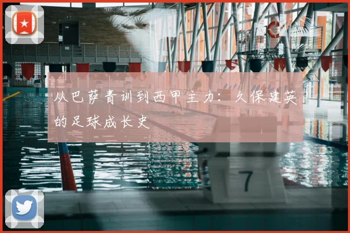 从巴萨青训到西甲主力：久保建英的足球成长史