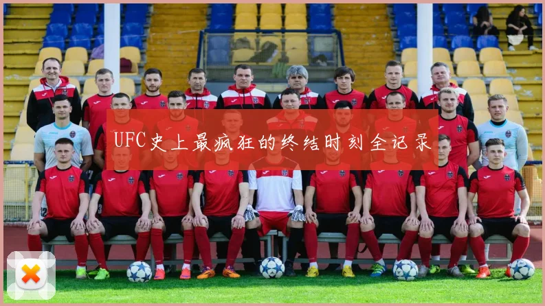 UFC史上最疯狂的终结时刻全记录