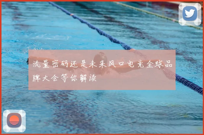 流量密码还是未来风口电竞全球品牌大会等你解读