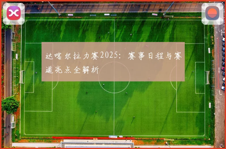 达喀尔拉力赛2025：赛事日程与赛道亮点全解析