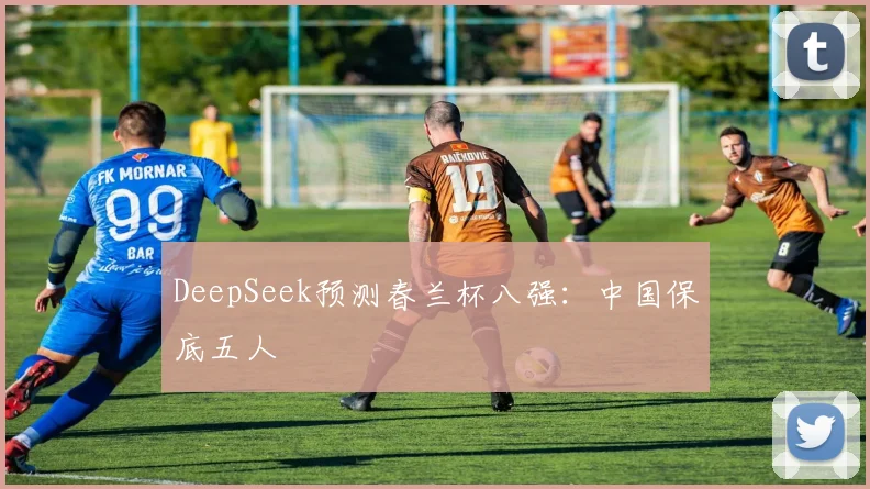 DeepSeek预测春兰杯八强：中国保底五人