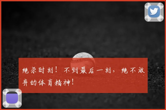 绝杀时刻!不到最后一刻,绝不放弃的体育精神!